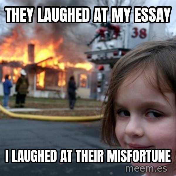 Disaster Girl meme: they laughed at my essay / i laughed at their misfortune