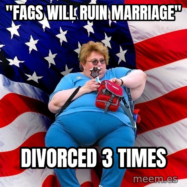 Obese American meme: "fags will ruin marriage" / divorced 3 times