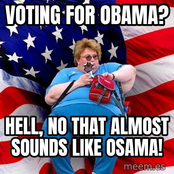 Obese American meme: Voting for obama? / Hell, no that almost sounds like osama!