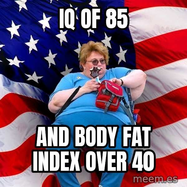 Obese American meme: IQ of 85 / and body fat index over 40
