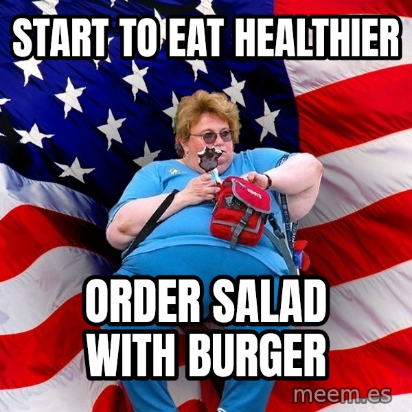 Obese American meme: start to eat healthier / order salad with burger