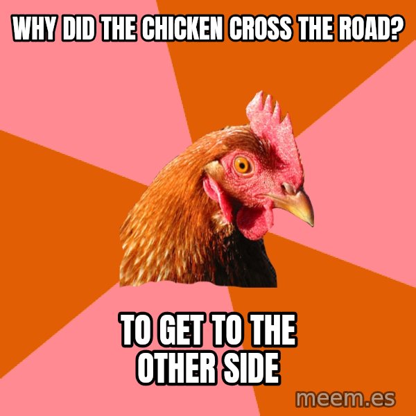 Anti Joke Chicken meme: why did the chicken cross the road? / to get to the other side