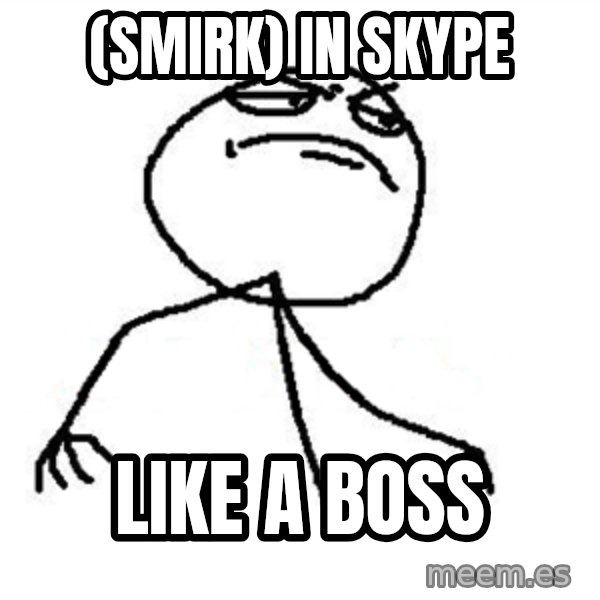Like A Boss meme: (smirk) in skype / like a boss