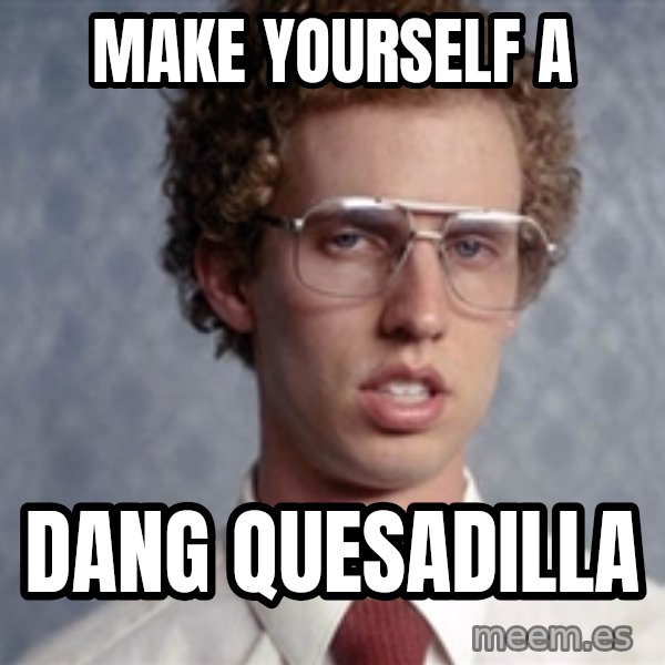 Napoleon Dynamite meme: Make yourself a / dang quesadilla