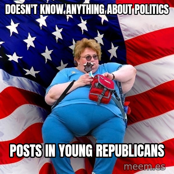 Obese American meme: doesn't know anything about politics / posts in young republicans