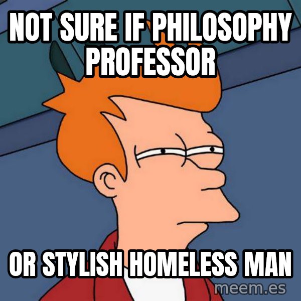 Futurama Fry meme: Not sure if philosophy professor / or stylish homeless man
