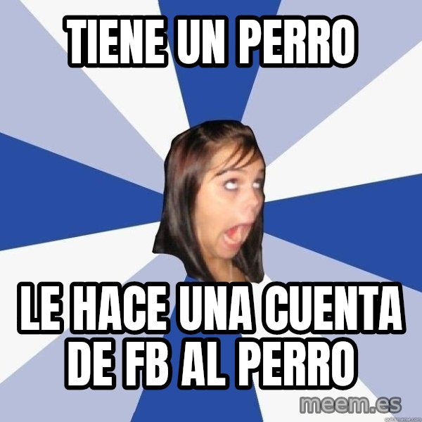 Annoying Facebook Girl meme: tiene un perro / le hace una cuenta de fb al perro