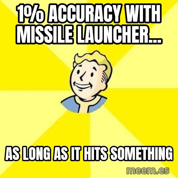 Fallout 3 meme: 1% accuracy with missile launcher... / As long as it hits something