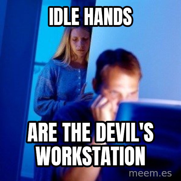 Internet Husband meme: Idle hands / Are the Devil's Workstation