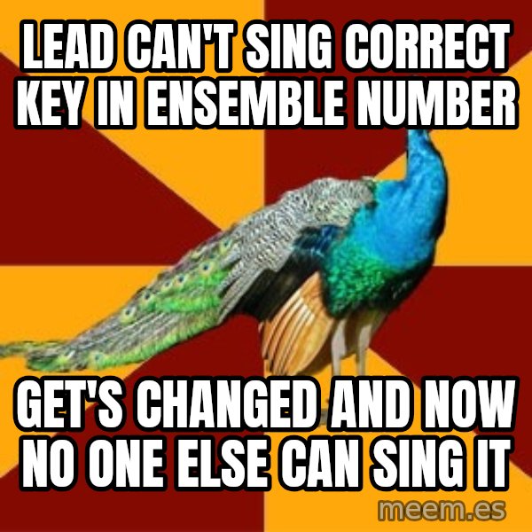Thespian Peacock meme: LEad can't sing correct key in ensemble number / get's changed and now no one else can sing it