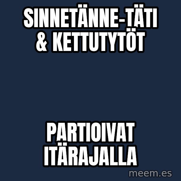 Katainen Perkele meme: SinneTänne-täti        &  kettutytöt / partioivat       itärajalla