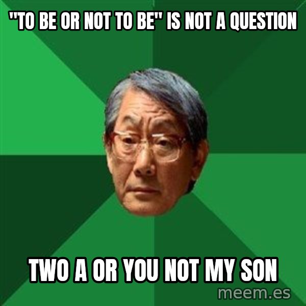 High Expectations Asian Father meme: "to be or not to be" is not a question / two a or you not my son