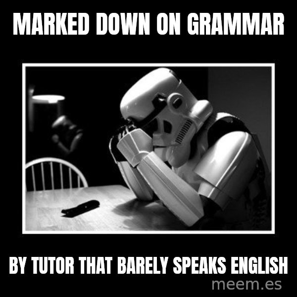 Sad Trooper meme: marked down on grammar / by tutor that barely speaks english