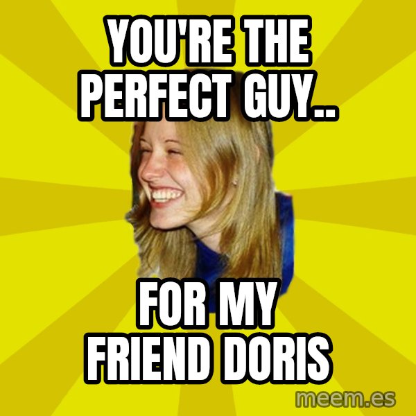 Trologirl meme: You're the perfect guy.. / for my friend doris