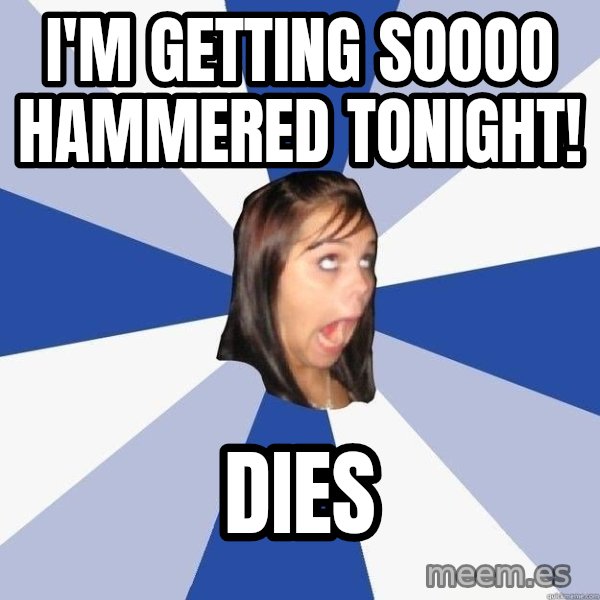 Annoying Facebook Girl meme: I'm getting SOooo hammered tonight! / Dies