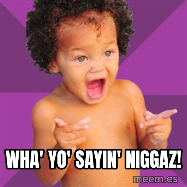 Baby $wag meme: wha' yo' sayin' niggaz!