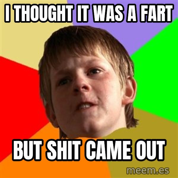 Angry School Boy meme: I thought it was a fart / but shit came out