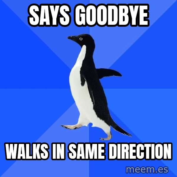 Socially Awkward Penguin meme: says goodbye / walks in same direction