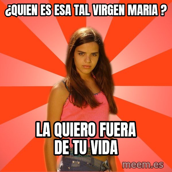Jealous Girl meme: ¿quien es esa tal virgen maria ? / la quiero fuera de tu vida