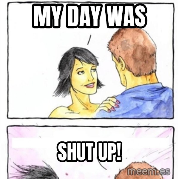 Alpha Boyfriend meme: my day was / shut up!