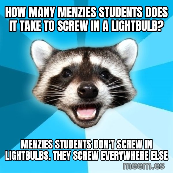 Lame Pun Coon meme: how many menzies students does it take to screw in a lightbulb? / menzies students don't screw in lightbulbs. they screw everywhere else