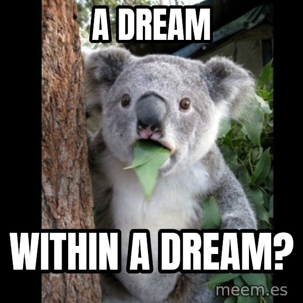 Koala can't believe it meme: A dream / within a dream?