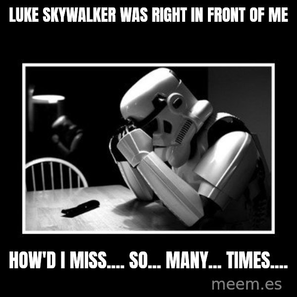 Sad Trooper meme: luke skywalker was right in front of me / how'd i miss.... so... many... times....
