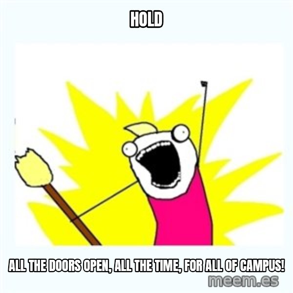 All the things meme: hold / all the doors open, all the time, for all of campus!