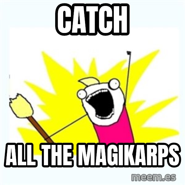 X ALL THE THINGS meme: catch / all the magikarps