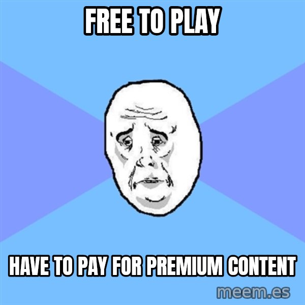 Okay Guy meme: Free to play / have to pay for premium content