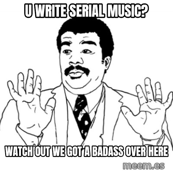 AY SI meme: u write serial music? / watch out we got a badass  over here