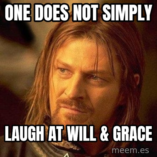 Boromir meme: One does not simply / laugh at will & grace