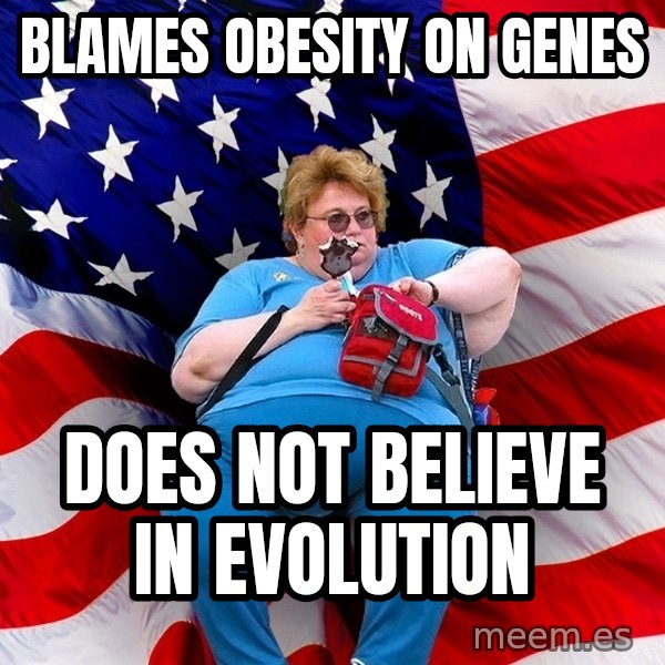 Obese American meme: Blames obesity on genes / does not believe in evolution
