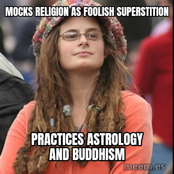 College Liberal meme: mocks religion AS FOOLISH superstition / practices astrology and buddhism