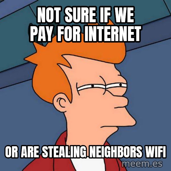 Futurama Fry meme: Not sure if we pay for Internet / Or are stealing neighbors wiFi