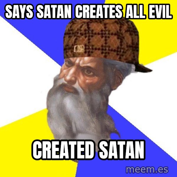 Scumbag God meme: says satan creates all evil / created satan