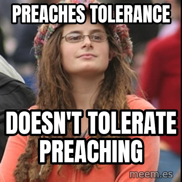 College Liberal meme: preaches tolerance / doesn't tolerate preaching