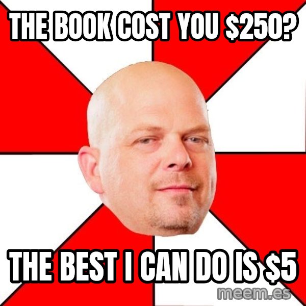Pawn Stars meme: the book cost you $250? / the best i can do is $5