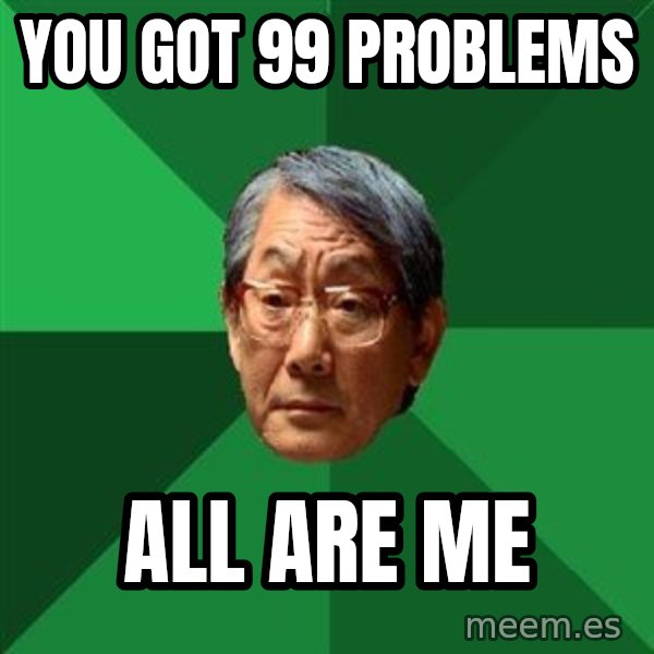 High Expectations Asian Father meme: you got 99 problems / all are me
