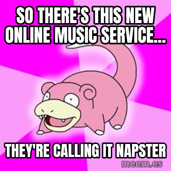 Slowpoke meme: So there's this new online music service... / they're calling it napster