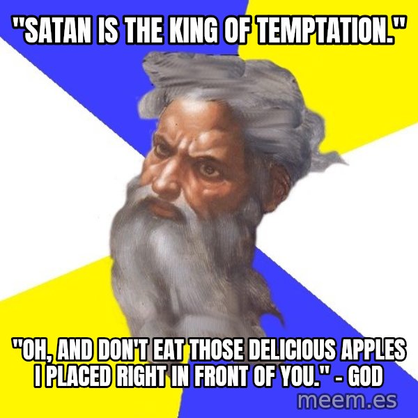 God meme: "satan is the king of temptation." / "Oh, and don't eat those delicious apples I placed right in front of you." - god
