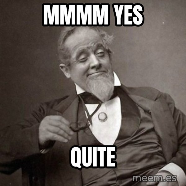 1889 [10] guy meme: mmmm yes / quite