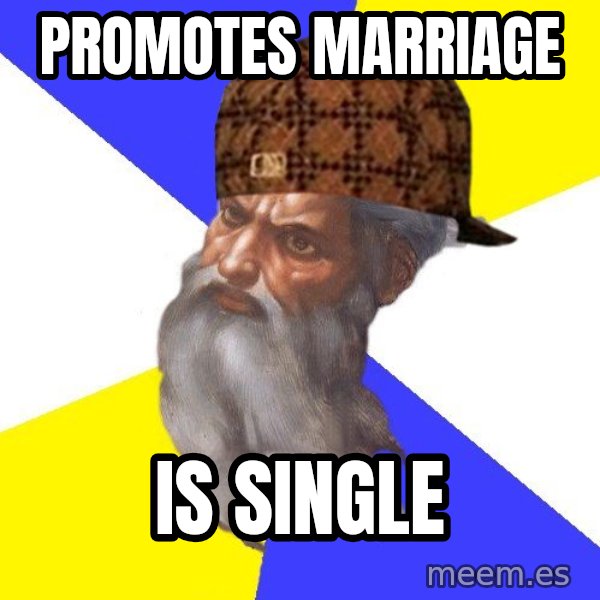 Scumbag God meme: Promotes marriage / Is single
