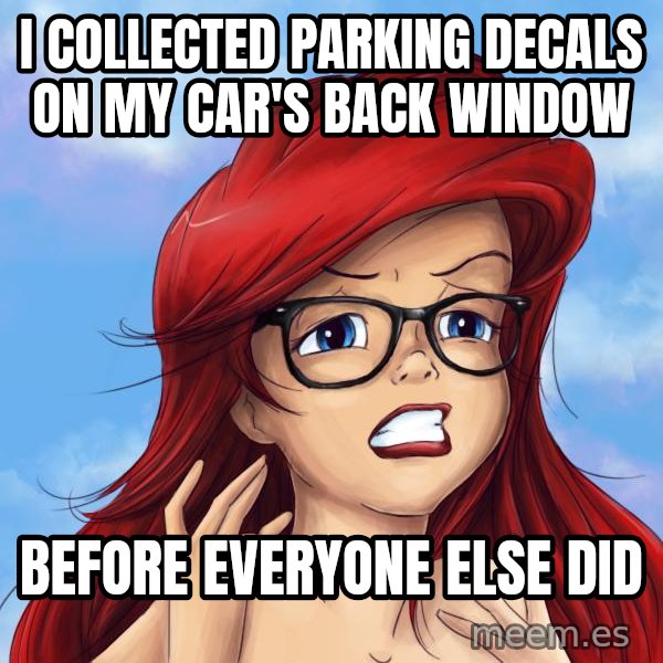 Hipster Ariel meme: I collected parking decals on my car's back window / before everyone else did