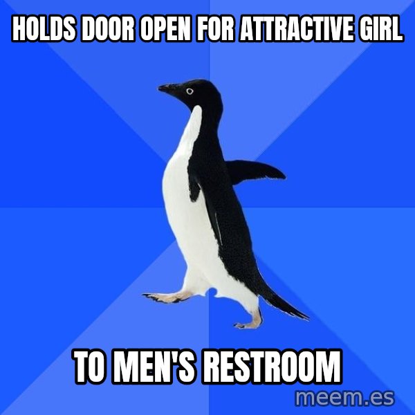 Socially Awkward Penguin meme: holds door open for attractive girl / to men's restroom