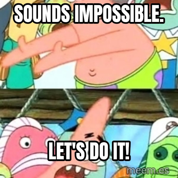Push it Somewhere Else Patrick meme: sounds impossible. / LET'S DO IT!