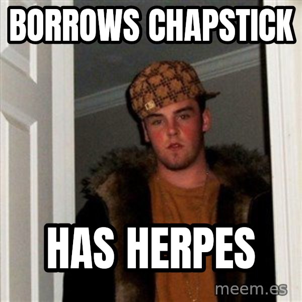 Scumbag Steve meme: borrows chapstick / has herpes