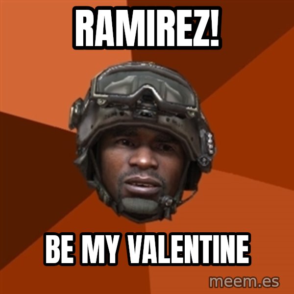 Sgt. Foley meme: RAMIREZ! / BE MY VALENTINE