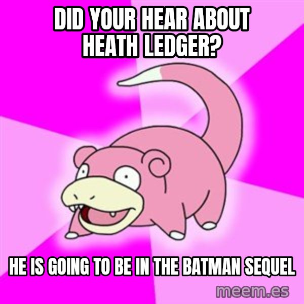 Slowpoke meme: Did your Hear about hEath ledger? / He is going to be in the baTman sequel