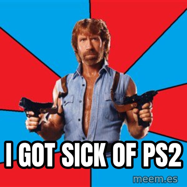 Chuck Norris  meme: i got sick of ps2